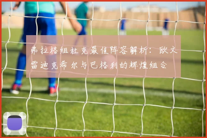 弗拉格组杜克最佳阵容解析：欧文雷迪克希尔与巴格利的辉煌组合